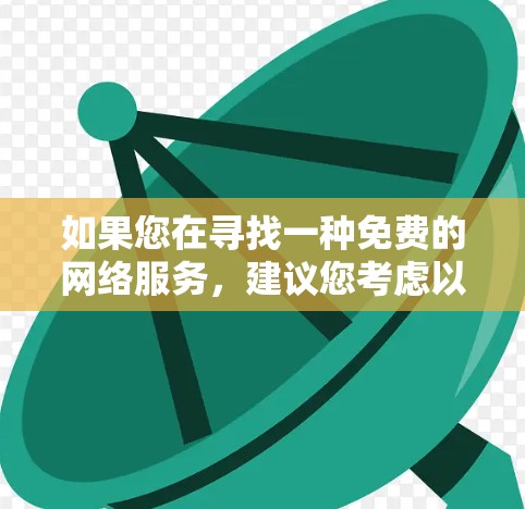 如果您在寻找一种免费的网络服务，建议您考虑以下几种选项