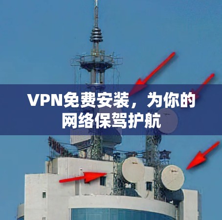 VPN免费安装，为你的网络保驾护航