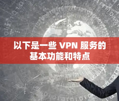 以下是一些 VPN 服务的基本功能和特点