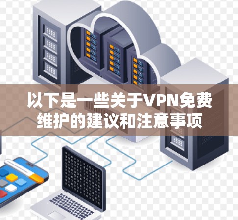 以下是一些关于VPN免费维护的建议和注意事项