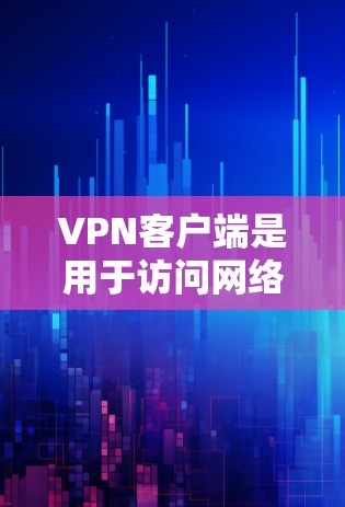 VPN客户端是用于访问网络以外的网络服务的工具，它们通常提供更安全、速度更快的连接体验。以下是几个受欢迎的VPN客户端推荐