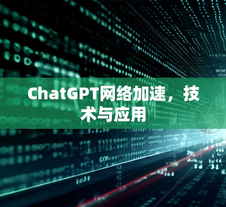 ChatGPT网络加速，技术与应用