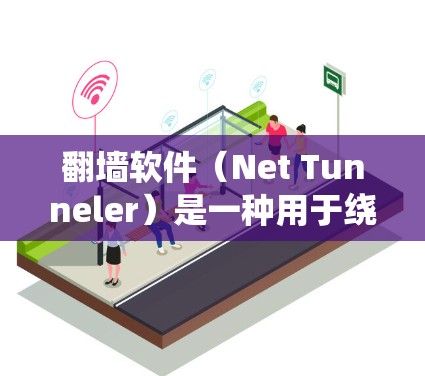 翻墙软件（Net Tunneler）是一种用于绕过防火墙或网络防火墙的软件，帮助用户访问外部网络。以下是推荐的翻墙软件和一些值得考虑的推荐