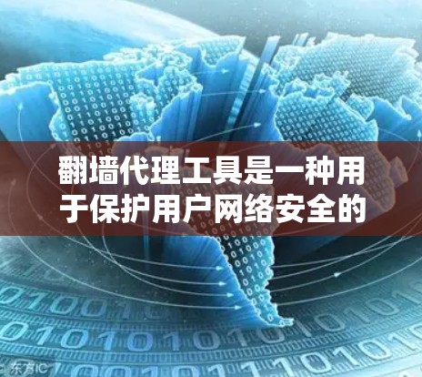 翻墙代理工具是一种用于保护用户网络安全的软件,允许用户访问非法网站和服务器,从而避免网络攻击和访问非法内容。以下是对翻墙代理工具的详细介绍 翻墙代理工具是一种用于保护用户网络安全的软件,允许用户访问非法网站和服务器,从而避免网络攻击和访问非法内容。以下是对翻墙代理工具的详细介绍