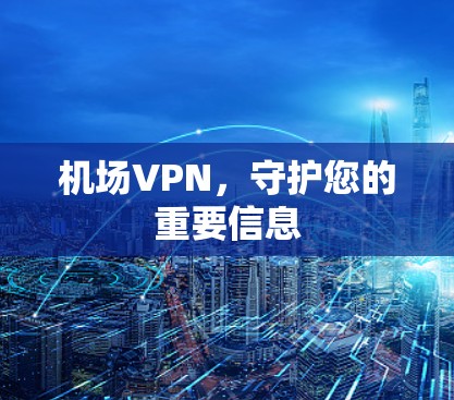 机场VPN，守护您的重要信息