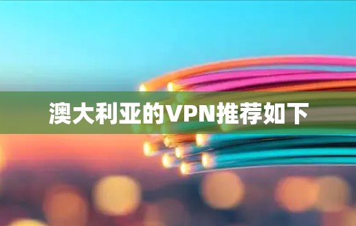 澳大利亚的VPN推荐如下 澳大利亚的VPN推荐如下