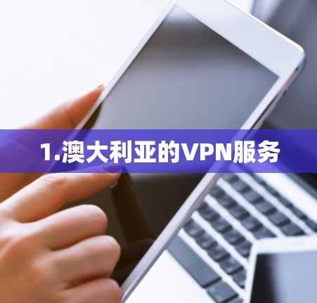 1.澳大利亚的VPN服务 1.澳大利亚的VPN服务