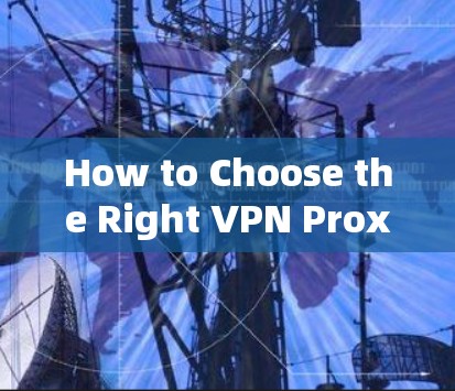 How to Choose the Right VPN Proxy Service for Your Needs How to Choose the Right VPN Proxy Service for Your Needs