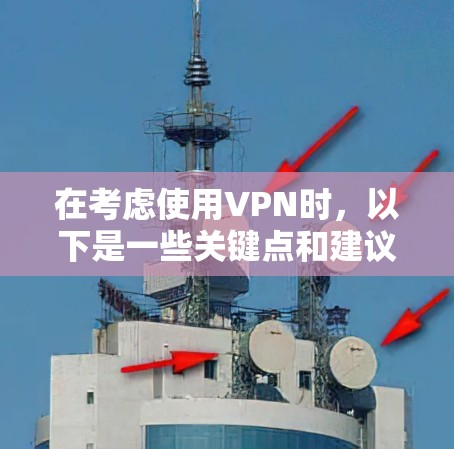 在考虑使用VPN时,以下是一些关键点和建议 在考虑使用VPN时,以下是一些关键点和建议