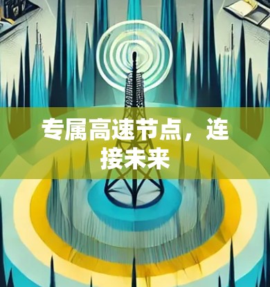 专属高速节点,连接未来 专属高速节点,连接未来
