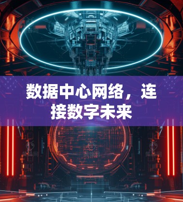 数据中心网络，连接数字未来