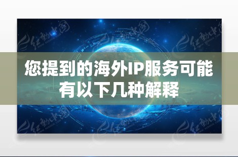您提到的海外IP服务可能有以下几种解释