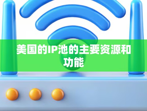 美国的IP池的主要资源和功能