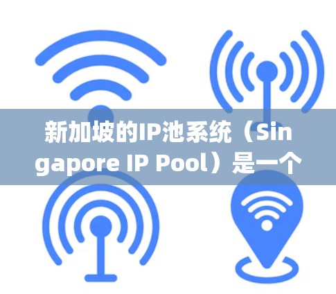 新加坡的IP池系统(Singapore IP Pool)是一个专门管理新加坡本地网络资源的网络管理工具。以下是关于新加坡IP池的详细信息 新加坡的IP池系统(Singapore IP Pool)是一个专门管理新加坡本地网络资源的网络管理工具。以下是关于新加坡IP池的详细信息