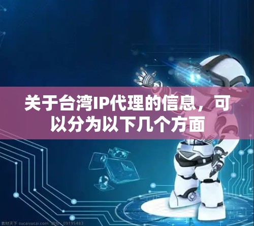 关于台湾IP代理的信息，可以分为以下几个方面