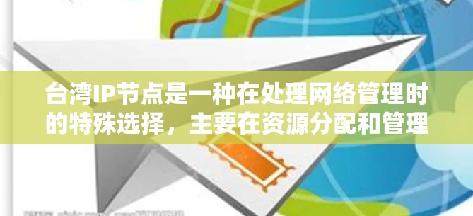 台湾IP节点是一种在处理网络管理时的特殊选择，主要在资源分配和管理复杂度较高的情况下使用。以下是关于台湾IP节点的详细说明