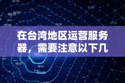 在台湾地区运营服务器,需要注意以下几点 在台湾地区运营服务器,需要注意以下几点