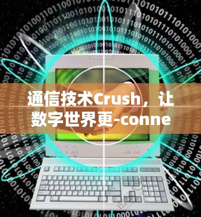 通信技术Crush，让数字世界更-connected