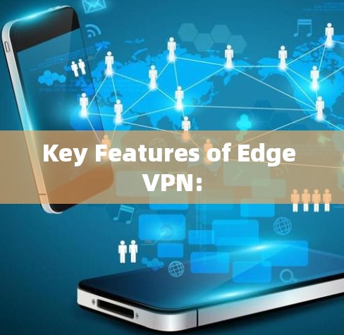 Key Features of Edge VPN:
