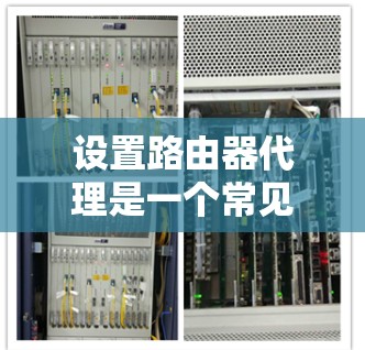 设置路由器代理是一个常见的网络配置过程,涉及多个步骤和选项。以下是一步步的指南,帮助你顺利设置路由器代理 设置路由器代理是一个常见的网络配置过程,涉及多个步骤和选项。以下是一步步的指南,帮助你顺利设置路由器代理