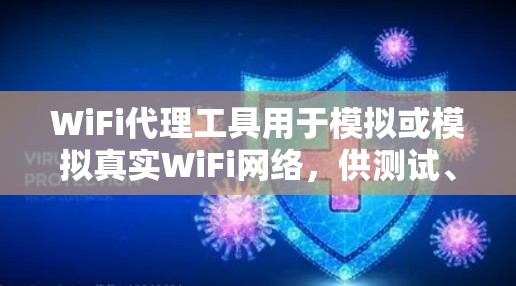 WiFi代理工具用于模拟或模拟真实WiFi网络，供测试、分析或部署使用。以下是一些常见的WiFi代理工具及其特点
