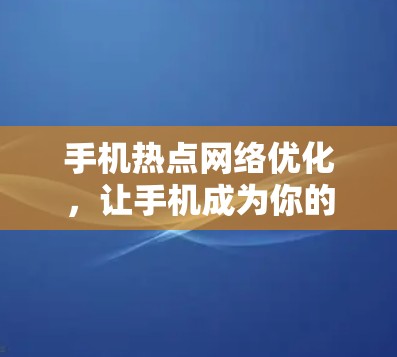 手机热点网络优化，让手机成为你的移动明珠