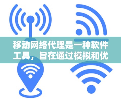 移动网络代理是一种软件工具,旨在通过模拟和优化网络信号,帮助用户解决网络问题。以下是对其详细说明 移动网络代理是一种软件工具,旨在通过模拟和优化网络信号,帮助用户解决网络问题。以下是对其详细说明