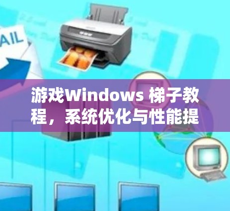 游戏Windows 梯子教程，系统优化与性能提升