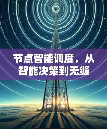 节点智能调度,从智能决策到无缝连接 节点智能调度,从智能决策到无缝连接