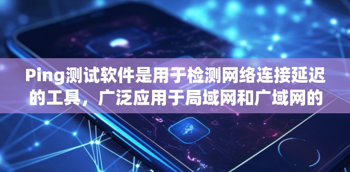 Ping测试软件是用于检测网络连接延迟的工具,广泛应用于局域网和广域网的测试。以下是对常见Ping测试软件的总结 Ping测试软件是用于检测网络连接延迟的工具,广泛应用于局域网和广域网的测试。以下是对常见Ping测试软件的总结