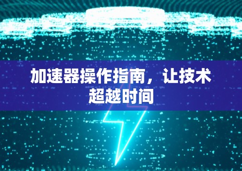 加速器操作指南，让技术超越时间