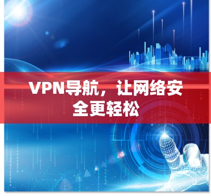 VPN导航，让网络安全更轻松