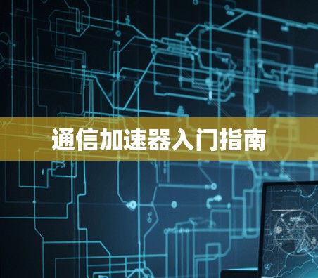 通信加速器入门指南
