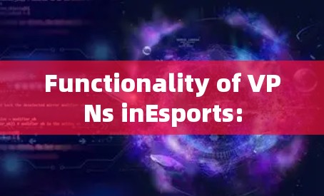 Functionality of VPNs inEsports: Functionality of VPNs inEsports: