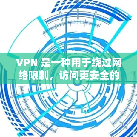 VPN 是一种用于绕过网络限制,访问更安全的网络的软件。以下是关于VPN的详细信息 VPN 是一种用于绕过网络限制,访问更安全的网络的软件。以下是关于VPN的详细信息