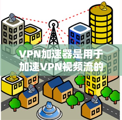 VPN加速器是用于加速VPN视频流的工具,帮助用户提升视频流质量和下载速度。选择合适的VPN加速器需要综合考虑需求、工具特色和技术、用户评价、界面简单等因素。以下是对VPN加速器的选择建议 VPN加速器是用于加速VPN视频流的工具,帮助用户提升视频流质量和下载速度。选择合适的VPN加速器需要综合考虑需求、工具特色和技术、用户评价、界面简单等因素。以下是对VPN加速器的选择建议