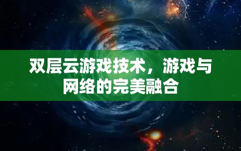 双层云游戏技术,游戏与网络的完美融合 双层云游戏技术,游戏与网络的完美融合