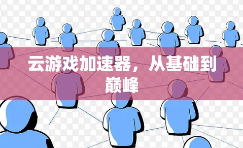 云游戏加速器，从基础到巅峰