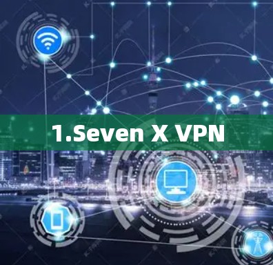 1.Seven X VPN 1.Seven X VPN