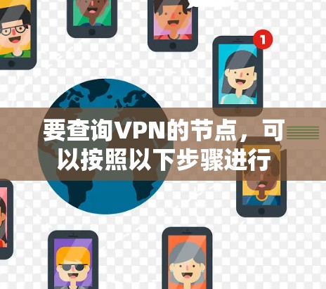 要查询VPN的节点,可以按照以下步骤进行 要查询VPN的节点,可以按照以下步骤进行