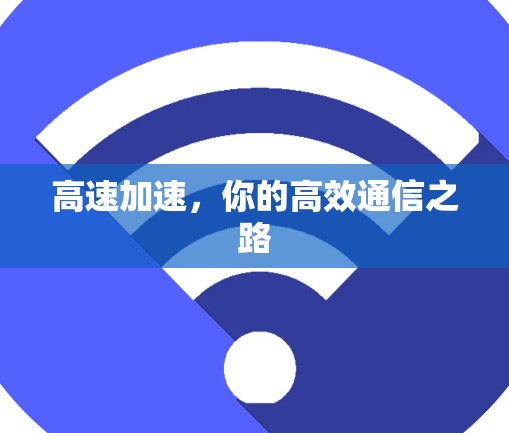 高速加速，你的高效通信之路