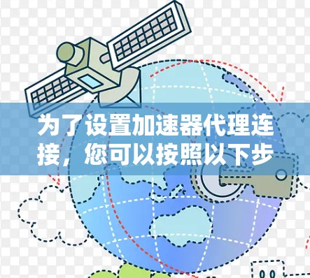 为了设置加速器代理连接,您可以按照以下步骤进行 为了设置加速器代理连接,您可以按照以下步骤进行