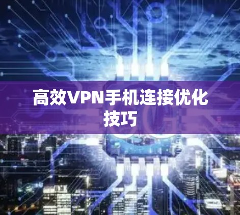 高效VPN手机连接优化技巧