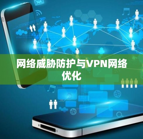 网络威胁防护与VPN网络优化 网络威胁防护与VPN网络优化