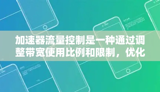 加速器流量控制是一种通过调整带宽使用比例和限制，优化网络带宽利用率以减少带宽浪费的技术。以下是对该主题的详细总结和解释