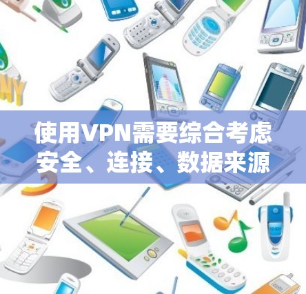使用VPN需要综合考虑安全、连接、数据来源和隐私等多个因素。以下是分步指南,帮助您系统地使用VPN 使用VPN需要综合考虑安全、连接、数据来源和隐私等多个因素。以下是分步指南,帮助您系统地使用VPN