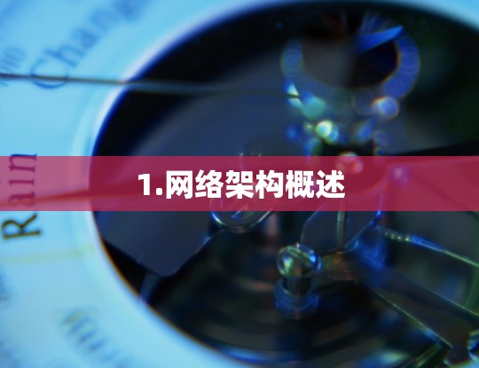 1.网络架构概述 1.网络架构概述