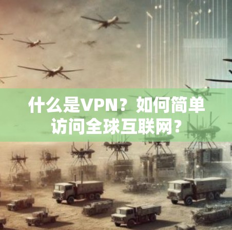 什么是VPN?如何简单访问全球互联网? 什么是VPN?如何简单访问全球互联网?