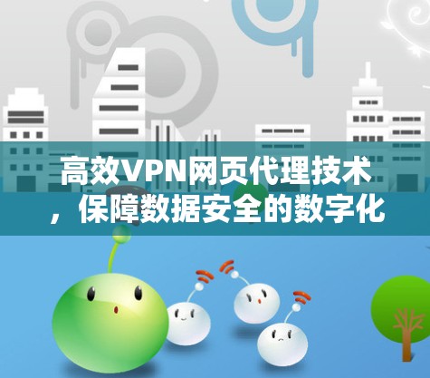高效VPN网页代理技术，保障数据安全的数字化解决方案
