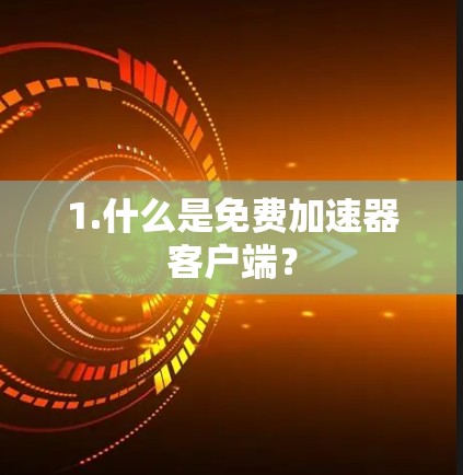 1.什么是免费加速器客户端？